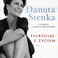 Łukasz Maciejewski w rozmowie z Danutą Stenką Flirtując z życiem
