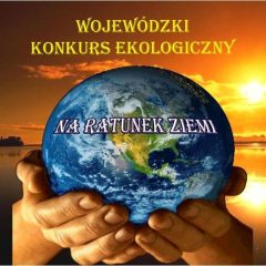 Wojewódzki Konkurs Ekologiczny „Na ratunek Ziemi”- edycja XIX