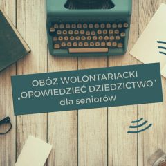 Obóz Wolontariacki dla Seniorów „Opowiedzieć Dziedzictwo”