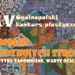 IV Ogólnopolski Konkurs Plastyczny „Z moich rodzinnych stron – zabytki zapomniane, warte ocalenia” – prace do 30 listopada 2022